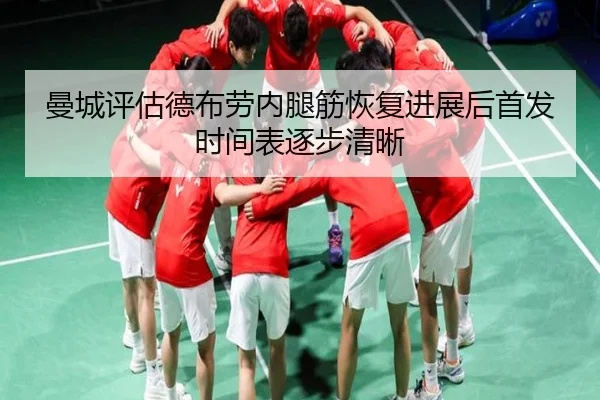 曼城评估德布劳内腿筋恢复进展后首发时间表逐步清晰