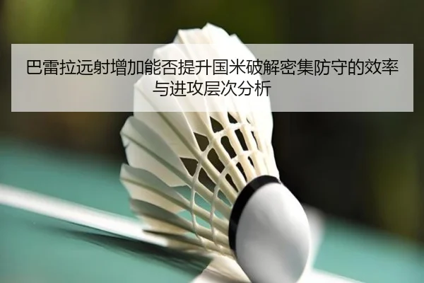 巴雷拉远射增加能否提升国米破解密集防守的效率与进攻层次分析